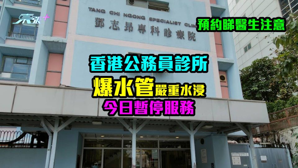 預約睇醫生注意｜香港公務員診所爆水管嚴重水浸　今日暫停服務