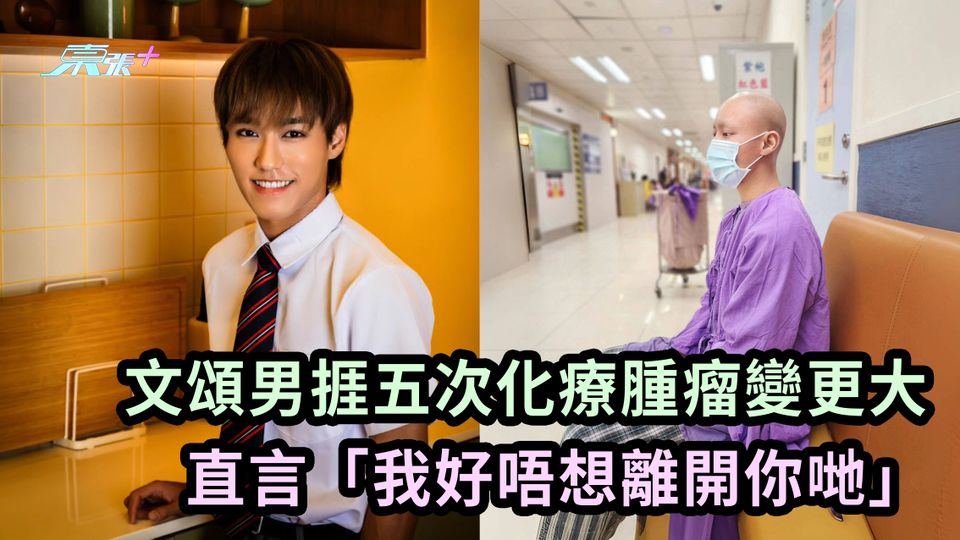 文頌男捱五次化療腫瘤變更大 直言「我好唔想離開你哋」