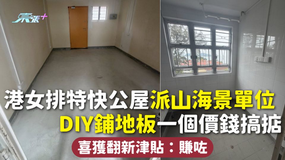 公屋上樓 | 港女排特快公屋派山海景單位 DIY鋪地板一個價錢搞掂 喜獲翻新津貼：賺咗