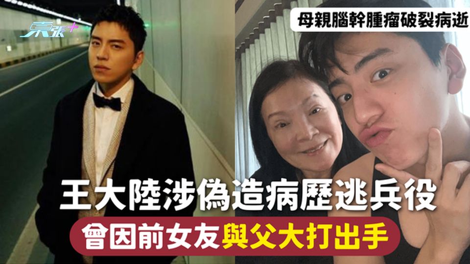 王大陸 | 王大陸涉偽造病歷逃兵役 曾因前女友與父大打出手 母親腦幹腫瘤破裂病逝