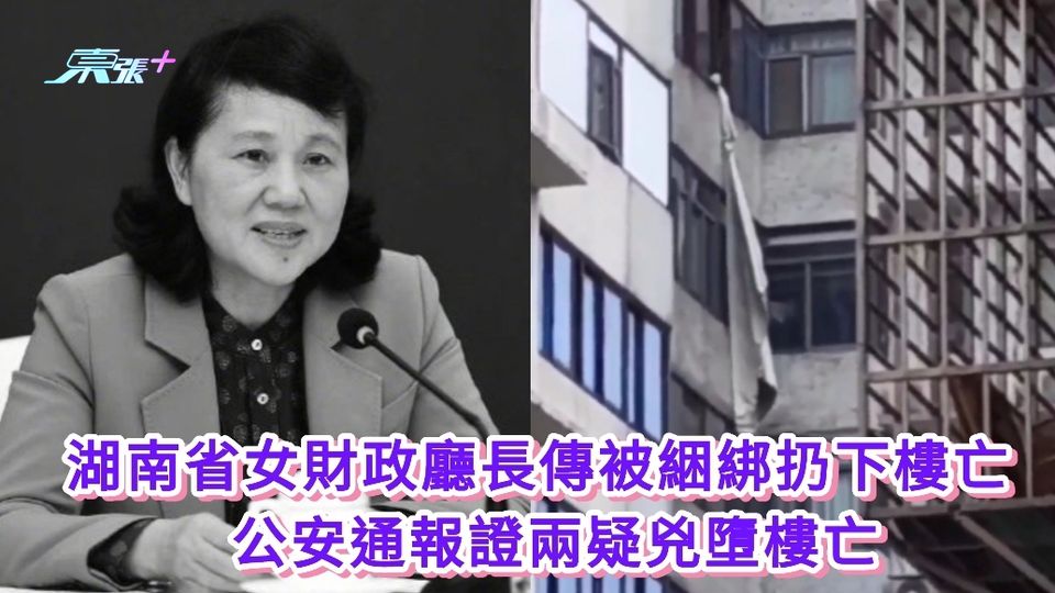 湖南省女財政廳長傳被綑綁扔下樓亡 公安通報證兩疑兇墮樓亡