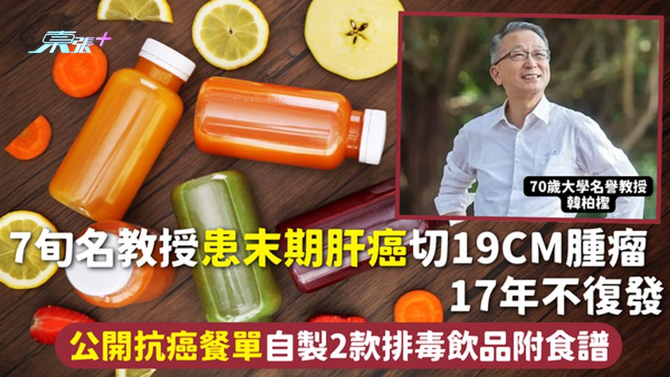 抗癌飲食 | 7旬名教授患末期肝癌切19cm腫瘤 17年不復發 公開抗癌餐單自製2款排毒飲品附食譜