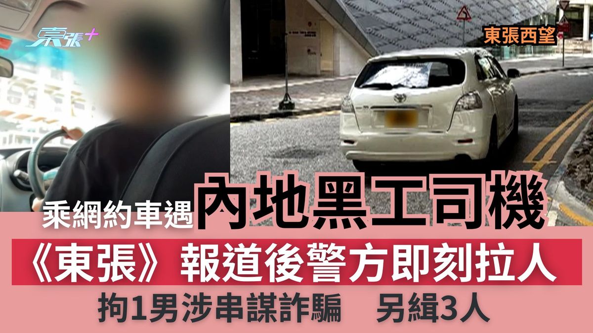 东张西望｜乘网约车遇内地黑工司机　《东张》报道后警即刻拉人　涉串谋诈骗