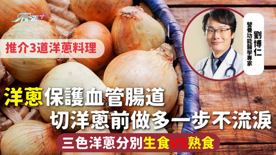 洋蔥 | 保護血管腸道 切洋蔥前做多一步不流淚 三色洋蔥分別 生食VS熟食 推介3道洋蔥料理