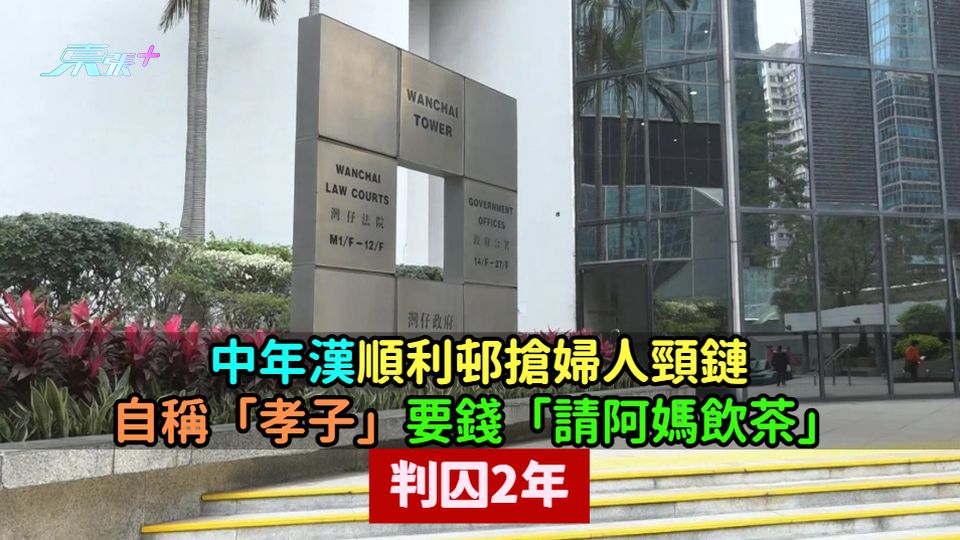 中年漢順利邨搶婦人頸鏈  自稱「孝子」要錢「請阿媽飲茶」判囚2年