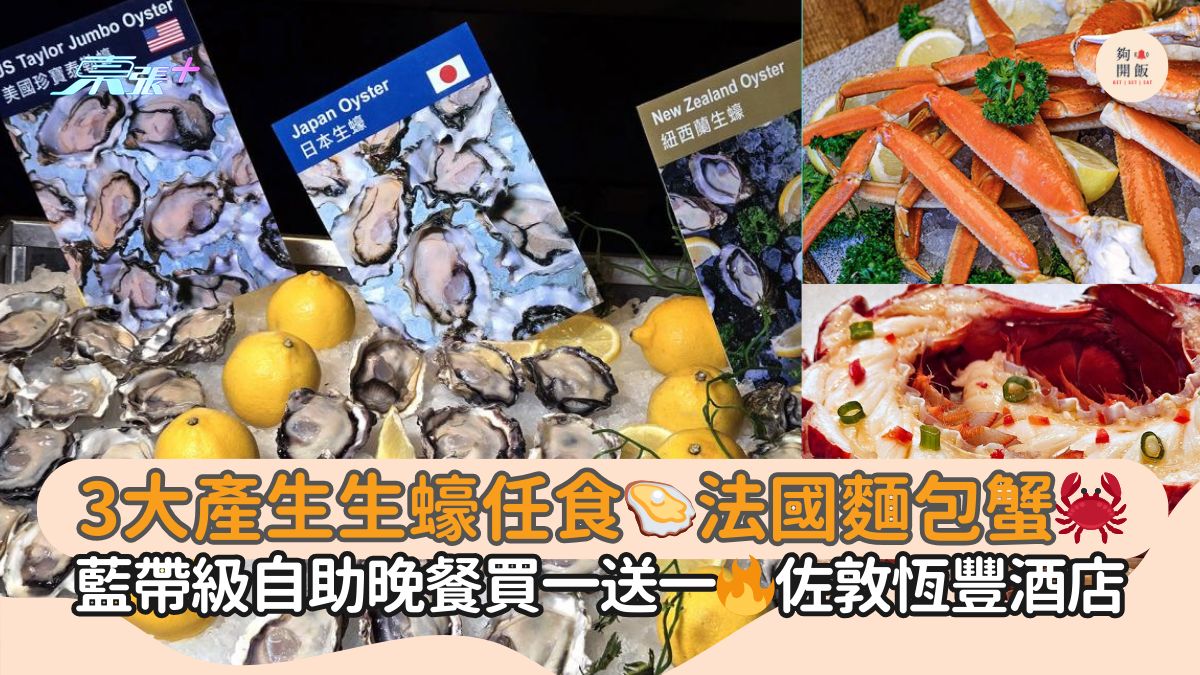 3大产生生蚝任食🦪法国面包蟹🦀｜蓝带级自助晚餐买一送一🔥佐敦恒丰酒店