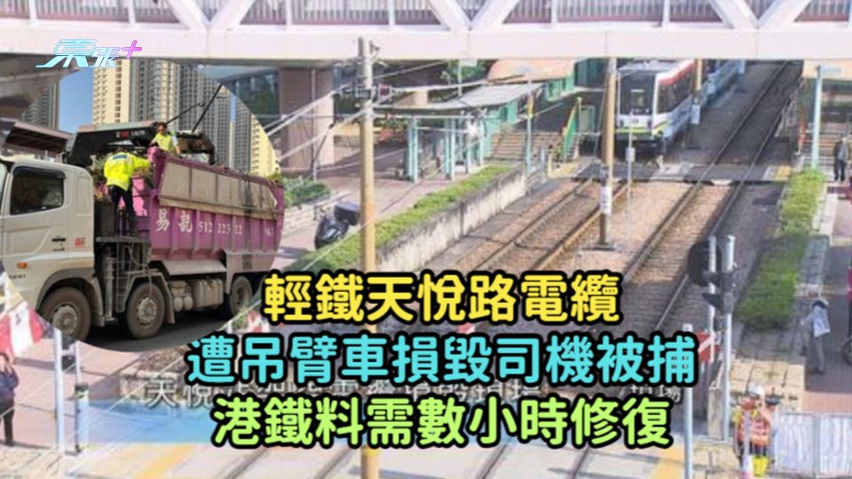 輕鐵天悅路電纜遭吊臂車損毀司機被捕  港鐵料需數小時修復
