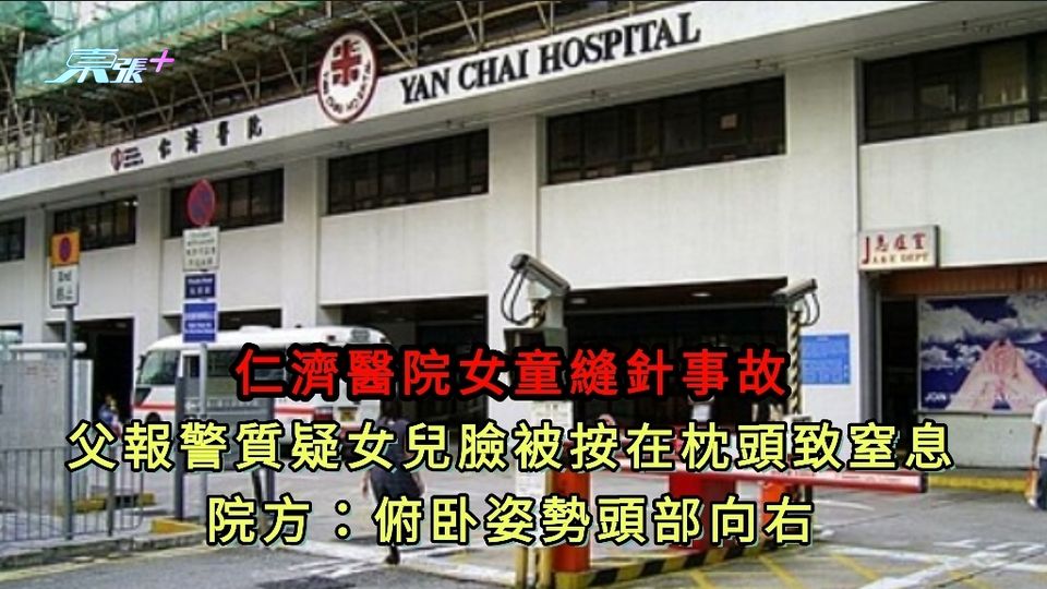 仁濟女童縫針事故 父質疑女兒臉被按在枕頭致窒息 院方：俯卧姿勢頭部向右