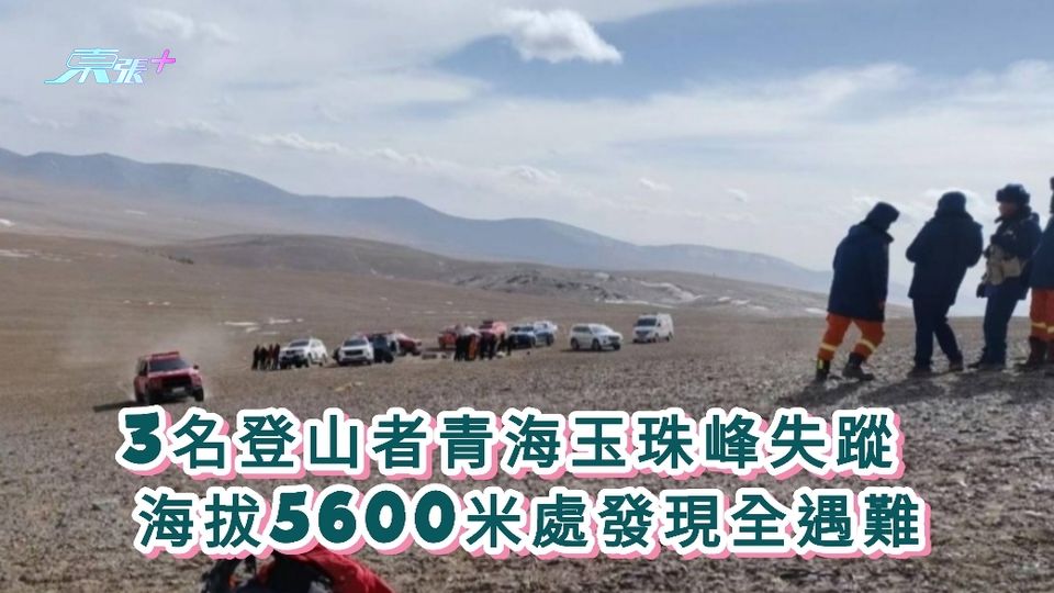 有片丨3名登山者青海玉珠峰失蹤 海拔5600米處發現全遇難
