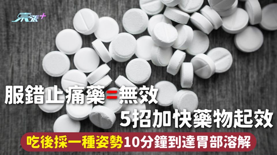 止痛藥 | 服錯止痛藥=無效 5招加快藥物起效 吃後採一種姿勢10分鐘到達胃部溶解