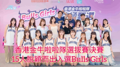 有片 | 香港金牛啦啦隊選拔賽決賽 15人脫穎而出入選Bulls Girls 