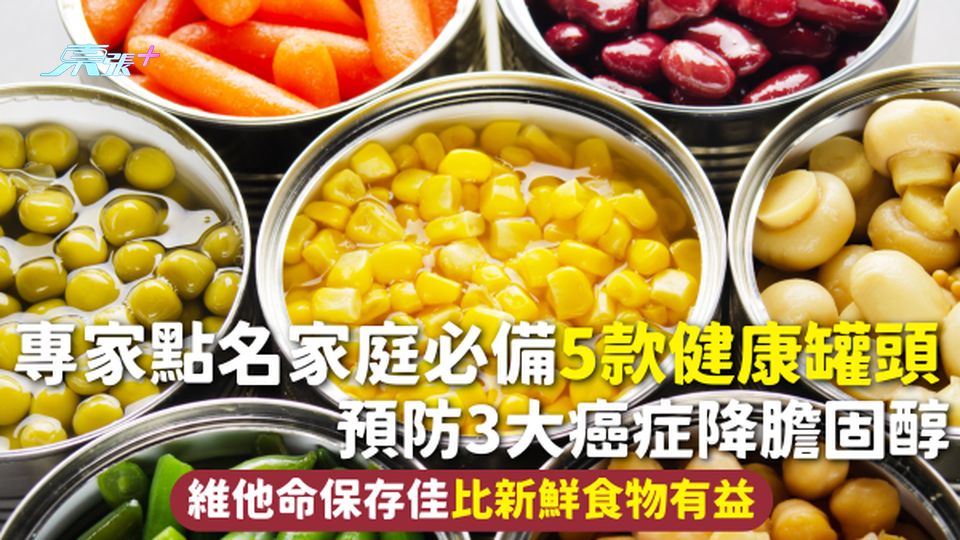 罐頭食品 | 專家點名家庭必備5款健康罐頭 預防3大癌症降膽固醇 維他命保存佳比新鮮食物有益