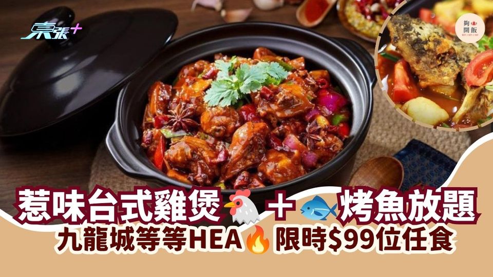 惹味台式雞煲＋烤魚放題｜九龍城等等HEA 限時$99位任食