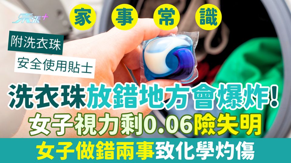 洗衣珠放錯地方會爆炸！女子視力剩0.06險失明 女子做錯兩事致化學灼傷 洗衣珠安全使用方法