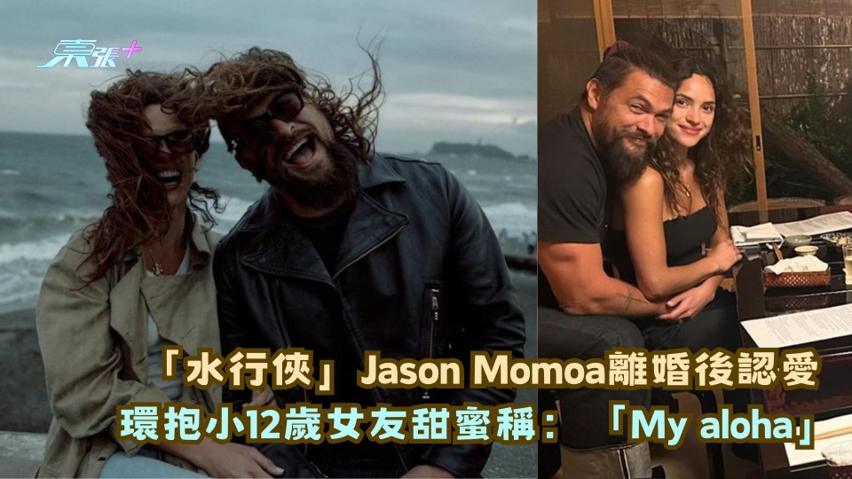 「水行俠」Jason Momoa離婚後認愛 環抱小12歲女友甜蜜稱：「My aloha」