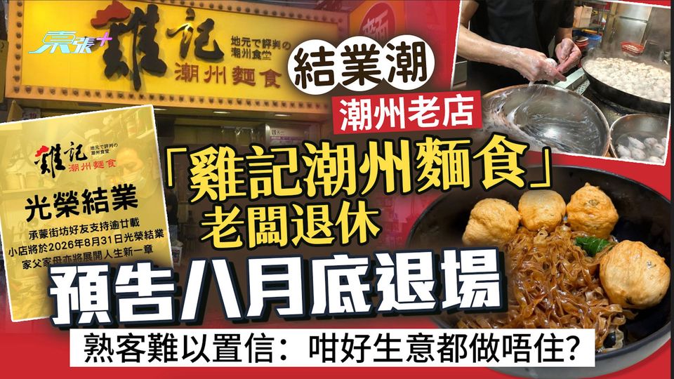 結業潮持續｜潮州老店「雞記潮州麵食」老闆退休預告八月底退場 熟客難以置信：咁好生意都做唔住？