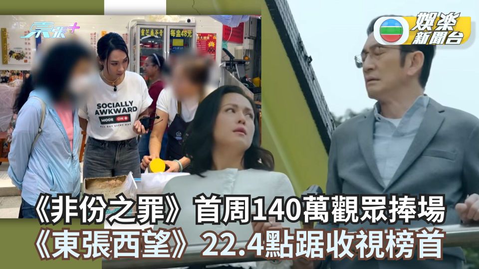 TVB收視丨《非份之罪》首周140萬觀眾捧場 《東張西望》22.4點踞收視榜首