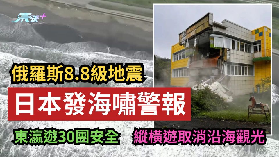俄羅斯8.8級地震｜日本發海嘯警報　東瀛遊30團安全　縱橫遊取消沿海觀光