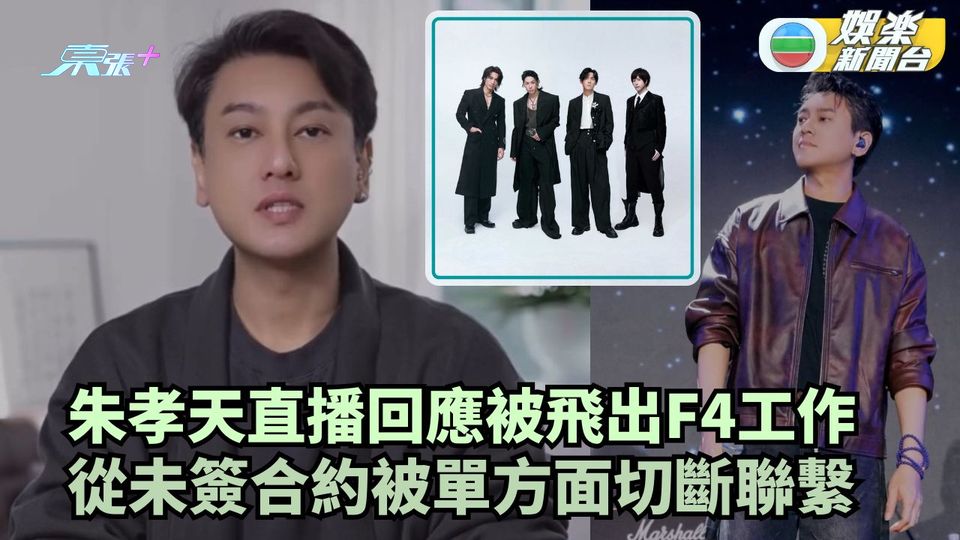 朱孝天直播回應被飛出F4 稱未簽合約被單方面切斷聯繫