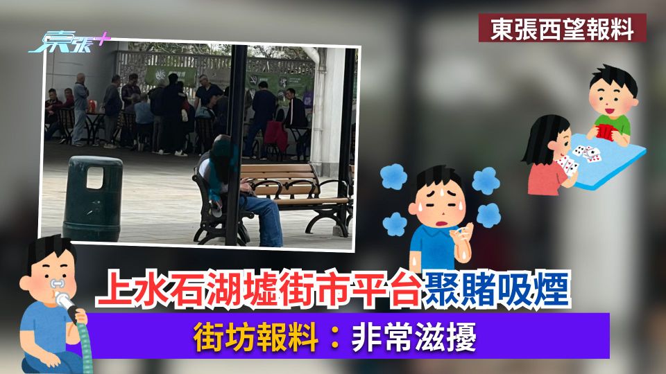 東張西望報料｜上水石湖墟街市平台聚賭吸煙　街坊報料：非常滋擾