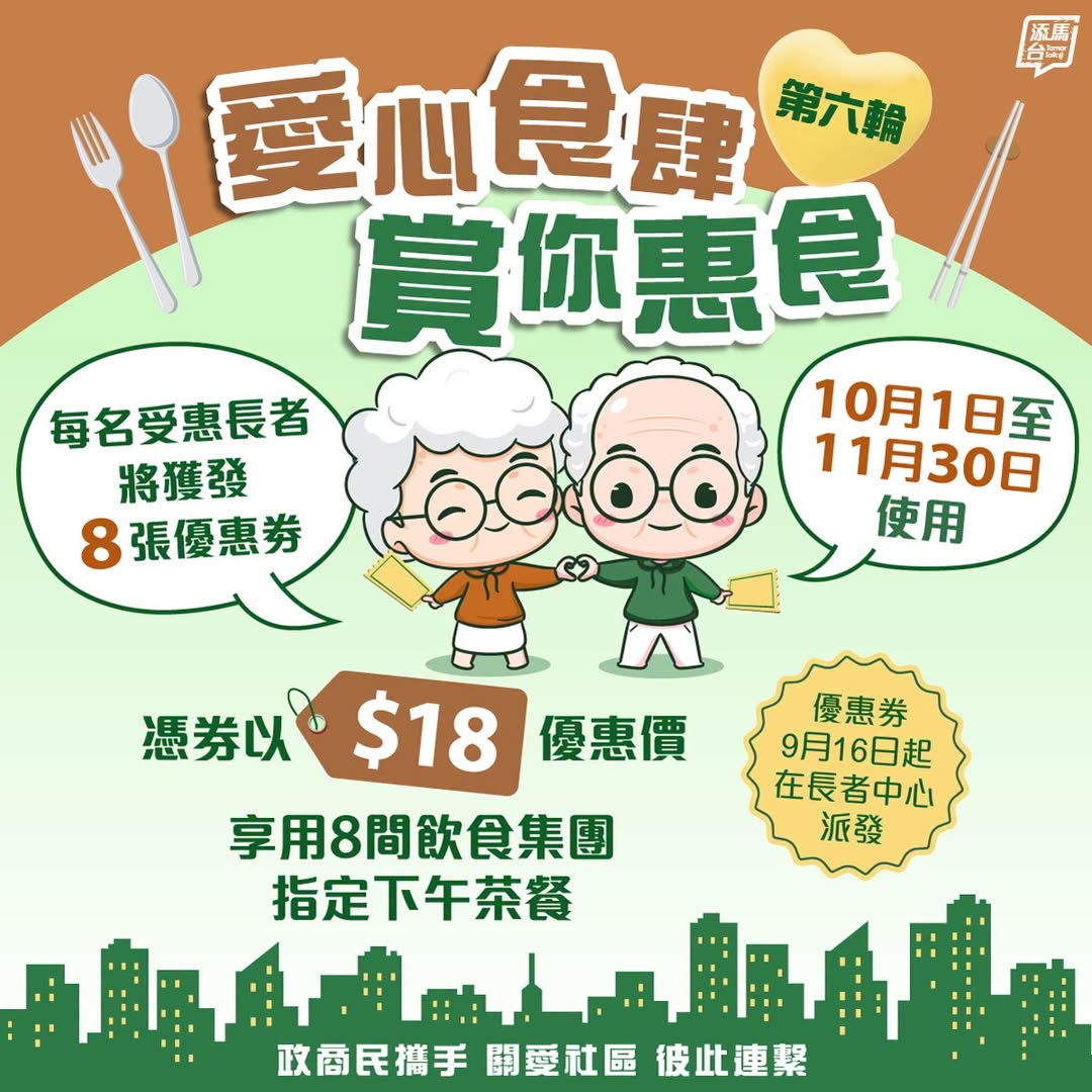 可能是顯示的文字是「添馬 小品 台司 愛心食星 弟六輪 賞你惠食 每名受惠長者 10月1日至 將獲發 11月30日 8張優惠券 8 使用 憑券以$18優惠價9月/ $18優惠價 $18 憑券以 優惠券 優惠價 9月16日起 在長者中心 享用8間飲食集團 派發 指定下午茶餐 政商民携手 ብባለብት! 政商民攜手關愛社區彼此連繫 關愛社區 彼此連擊」的圖像