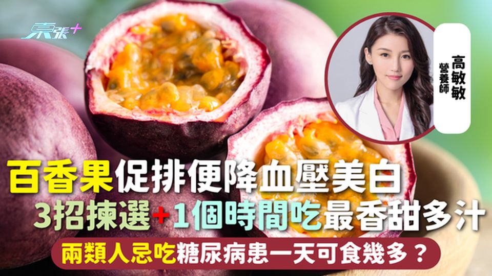 百香果 | 促排便降血壓美白 3招揀選+1個時間吃最香甜多汁 兩類人忌吃糖尿病患一天可食幾多？