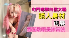 屯門娜娜自信大騷誘人身材 再展精湛歌喉 曼妙舞技