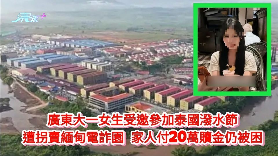 廣東大一女生受邀參加泰國潑水節 遭拐賣緬甸電詐園 家人付20萬贖金仍被困