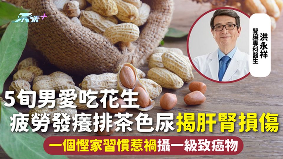 飲食健康 | 5旬男愛吃花生 疲勞發癢排茶色尿揭肝腎損傷 一個慳家習慣惹禍攝一級致癌物