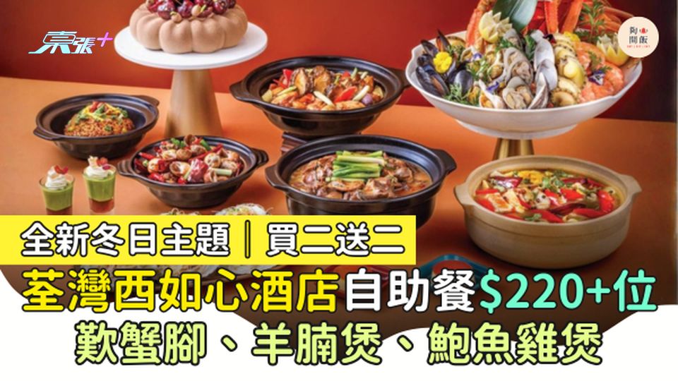 荃灣西如心酒店自助餐$220+位 買二送二｜全新冬日主題 歎蟹腳、羊腩煲、鮑魚雞煲
