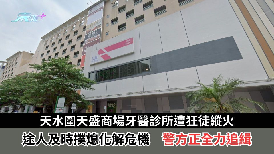 天水圍天盛商場牙醫診所遭狂徒縱火　途人及時撲熄化解危機　警方正全力追緝