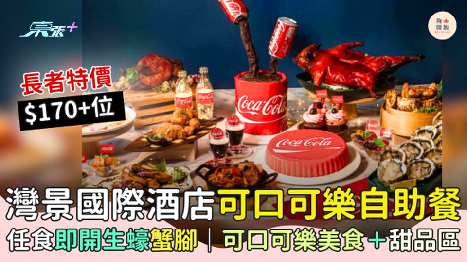 長者特價 $170+灣景國際酒店可口可樂自助餐 任食即開生蠔蟹腳＋可口可樂美食＋甜品區