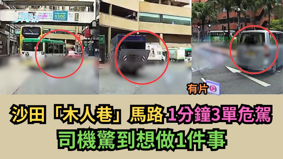 有片｜沙田「木人巷」馬路1分鐘3單危駕　司機驚到想做1件事