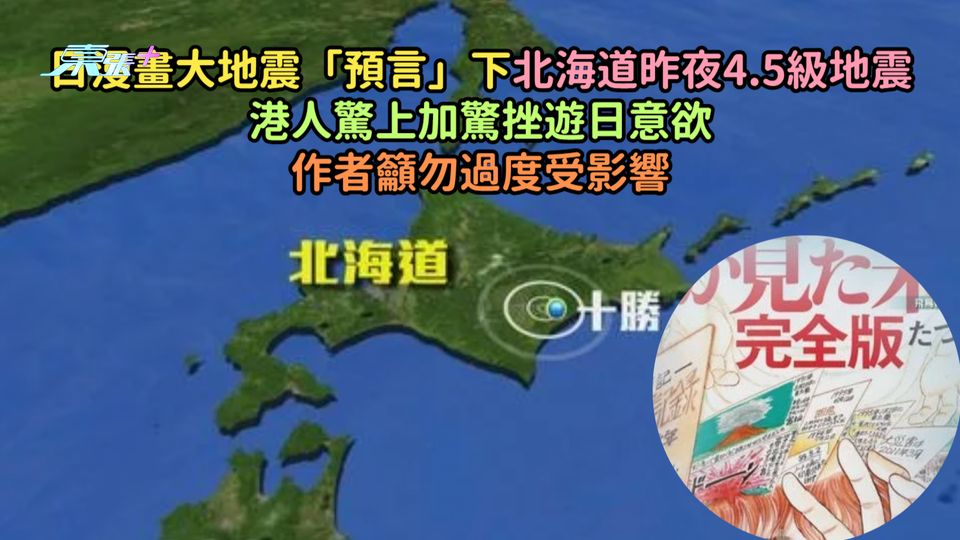 日漫畫大地震「預言」下北海道昨夜4.5級地震  港人驚上加驚挫遊日意欲作者籲勿過度受影響