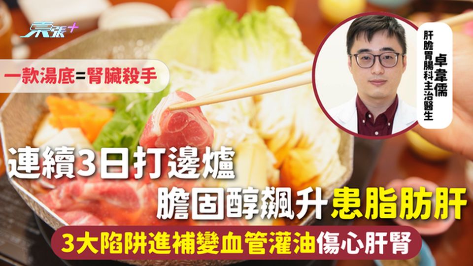 打邊爐 | 連續3日打邊爐 膽固醇飆升患脂肪肝 3大陷阱進補變血管灌油傷心肝腎 一款湯底=腎臟殺手