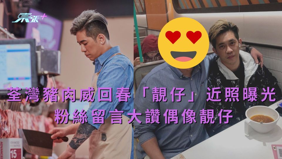 荃灣豬肉威回春「靚仔」近照曝光 粉絲留言大讚偶像靚仔 - 東張+