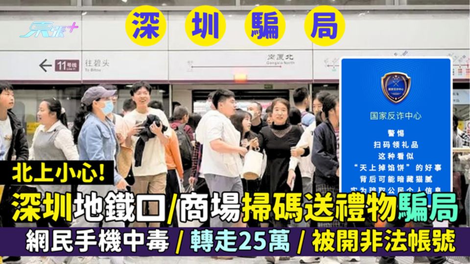 北上小心!深圳地鐵口/商場掃碼送禮物騙局🎁 網民手機中毒📲被轉走25萬 💸被開非法帳號😭