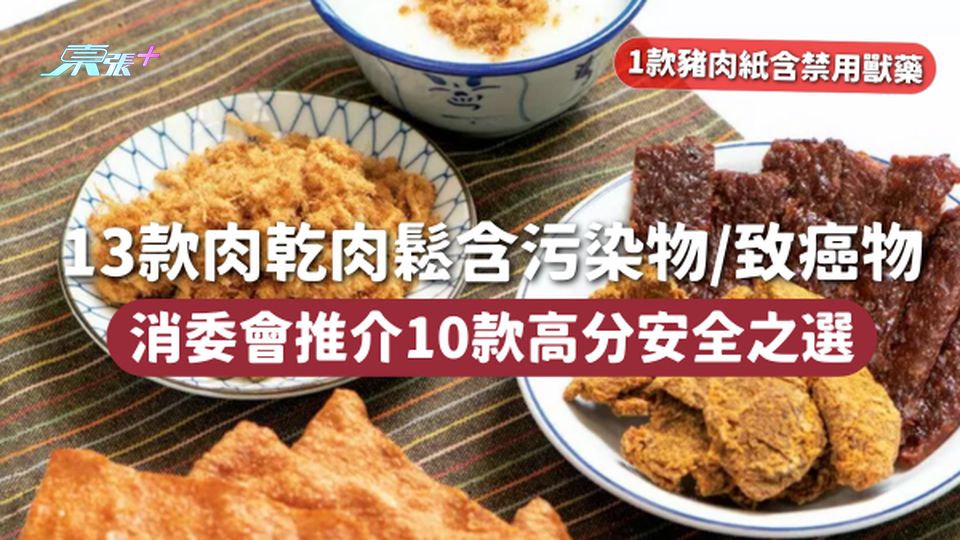  消委會肉乾肉鬆 | 13款含污染物/致癌物 消委會推介10款高分安全之選