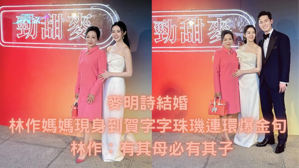 麥明詩結婚｜林作媽媽現身到賀字字珠璣連環爆金句 林作：有其母必有其子