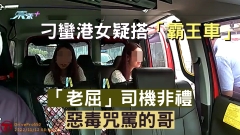 刁蠻港女疑搭「霸王車」 「老屈」司機非禮 惡毒咒罵的哥