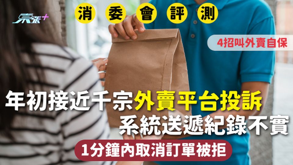 消委會外賣平台 | 年初接近千宗投訴 系統送遞紀錄不實 1分鐘內取消訂單被拒 4招叫外賣自保