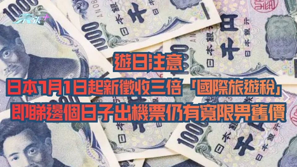 遊日注意｜日本7月1日起新徵收三倍「國際旅遊稅」 即睇邊個日子出機票仍有寬限畀舊價