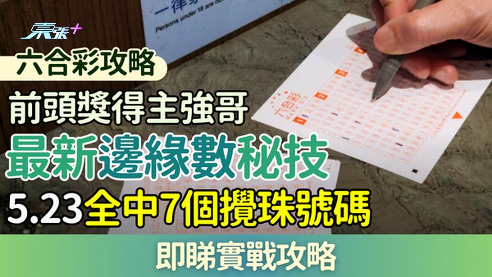 六合彩攻略｜頭獎得主強哥最新邊緣數秘技：5.23全中7個攪珠號碼 即睇實戰攻略