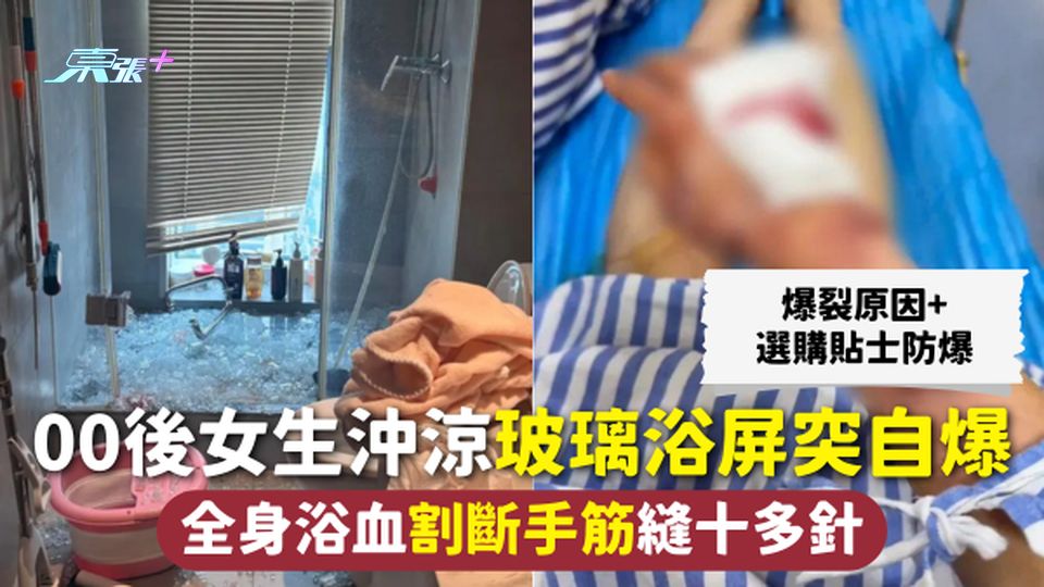 家居意外 | 00後女生沖涼 玻璃浴屏突自爆 全身浴血割斷手筋縫十多針 爆裂原因+選購貼士防爆