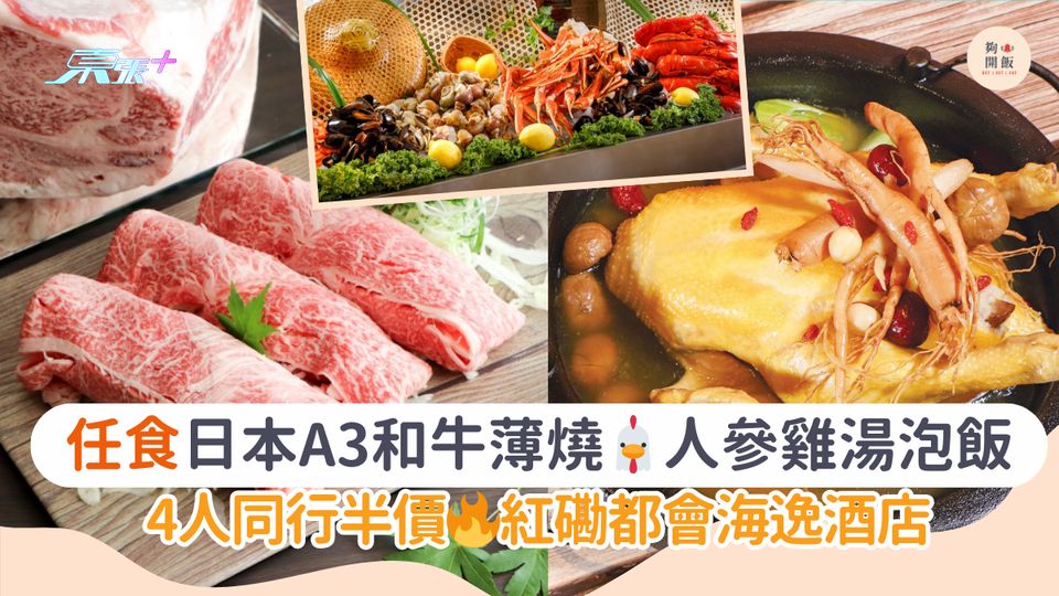 任食🐮日本A3和牛薄燒🐔人參雞湯泡飯｜4人同行半價🔥紅磡都會海逸酒店