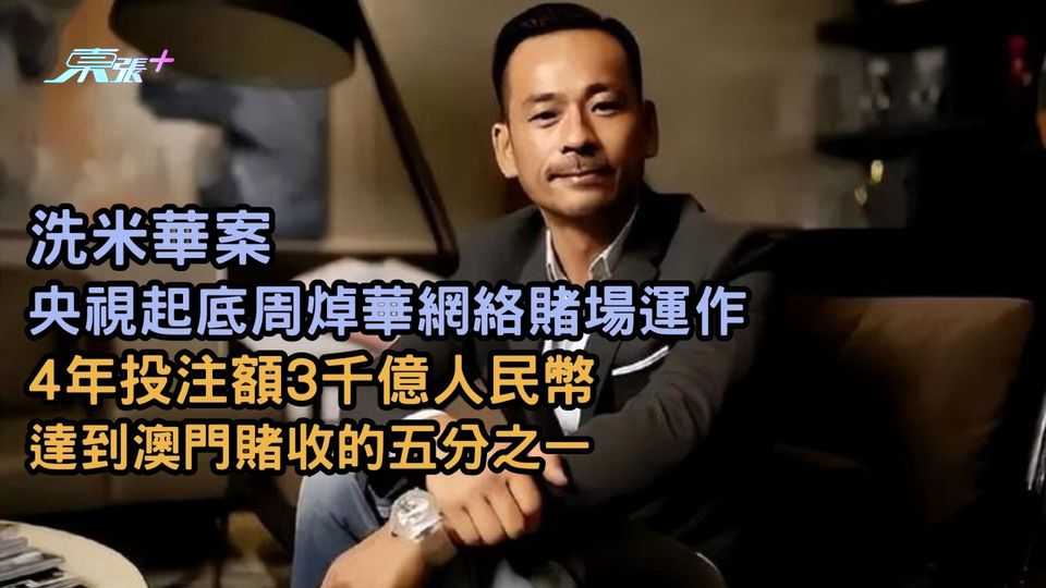 洗米華案 | 央視起底周焯華網絡賭場運作 4年投注額3千億人民幣   達到澳門賭收的五分之一