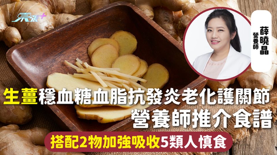 吃薑 | 生薑穩血糖血脂抗發炎老化護關節 營養師推介食譜 搭配2物加強吸收5類人慎食
