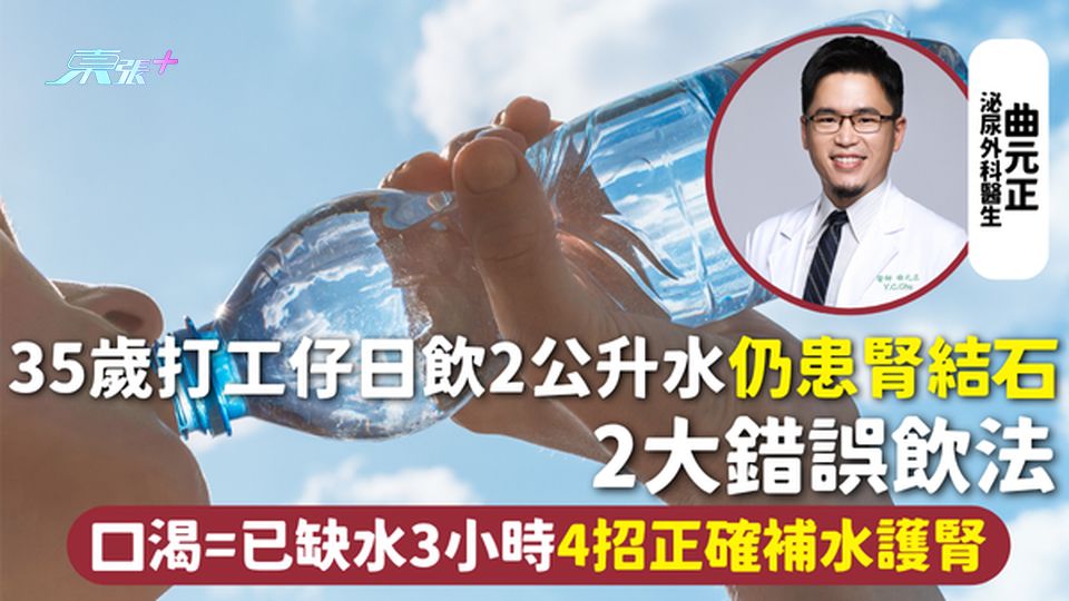 腎結石 | 35歲打工仔日飲2公升水仍患腎結石 2大錯誤飲法 口渴=已缺水3小時 4招正確補水護腎