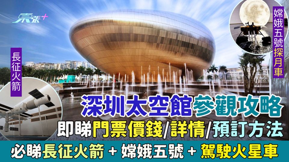 深圳太空館參觀攻略 即睇門票價錢+詳情+預訂方法 重點展品:長征火箭＋嫦娥五號＋駕駛火星車
