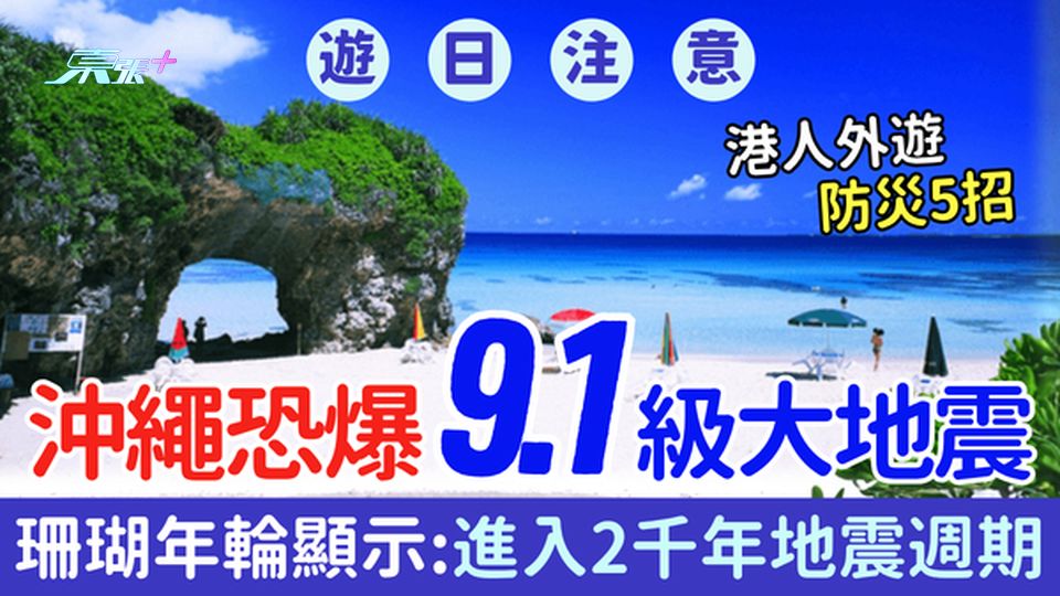 遊日注意｜珊瑚揭沖繩進入2千年地震週期 恐現規模9.1強震！港人外遊必讀防災5招